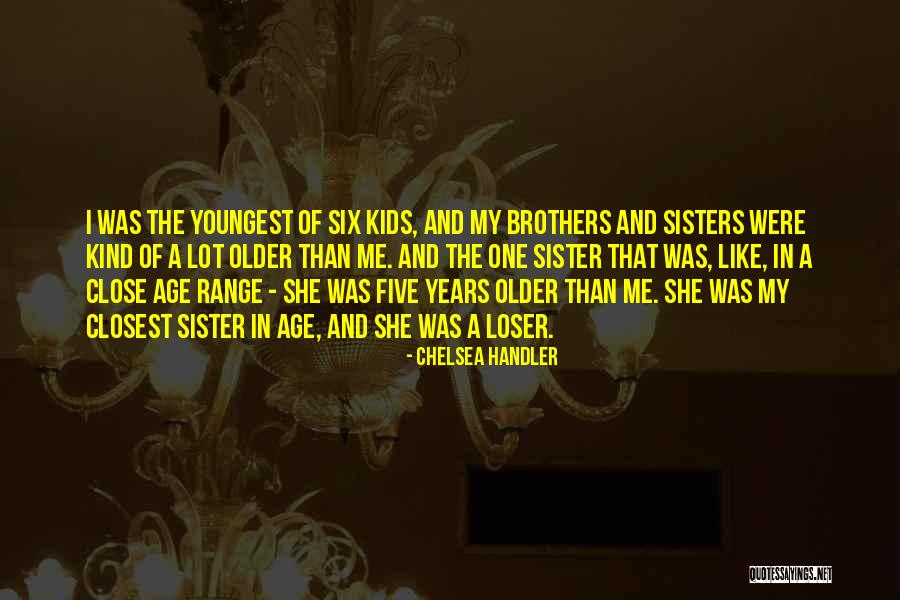 Not Close Sister Quotes By Chelsea Handler Not Close Sister Quotes By Chelsea Handler