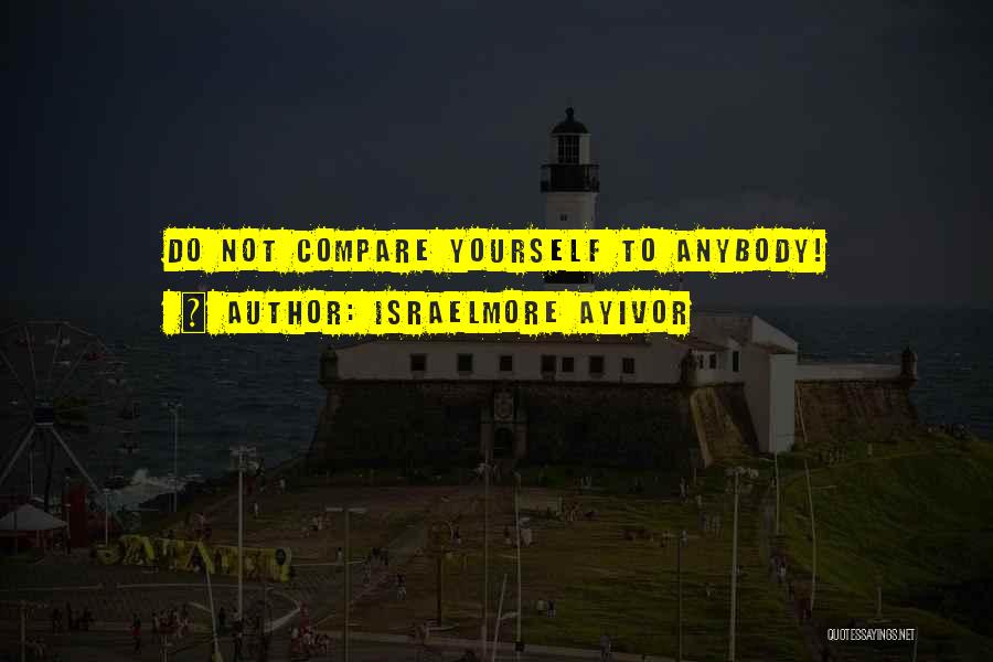 Not Comparing Yourself Quotes By Israelmore Ayivor