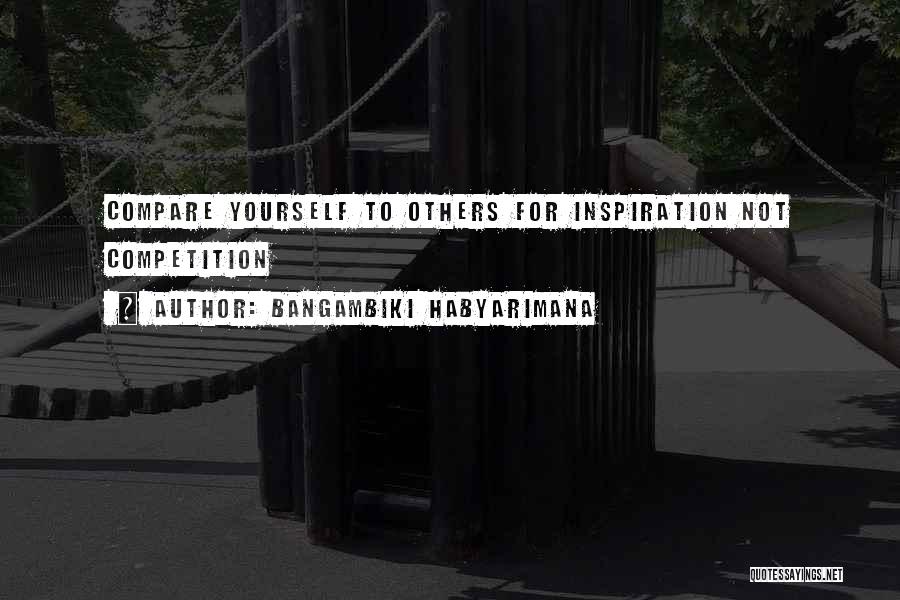 Not Comparing Yourself To Others Quotes By Bangambiki Habyarimana