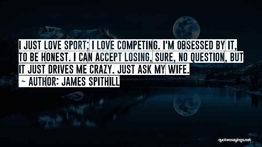 Not Competing For Love Quotes By James Spithill