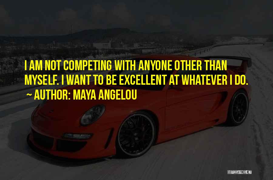 Not Competing With Anyone Quotes By Maya Angelou