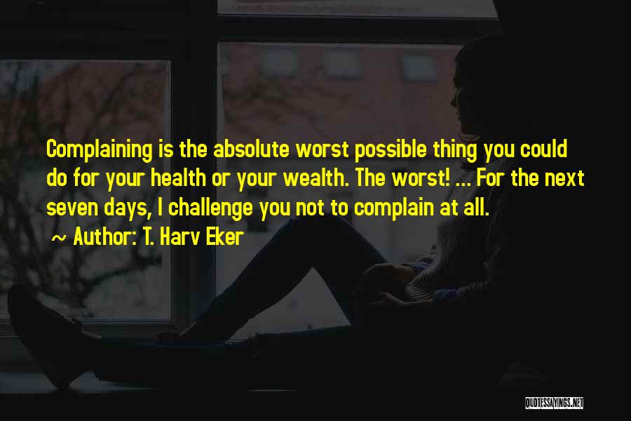 Not Complaining Quotes By T. Harv Eker