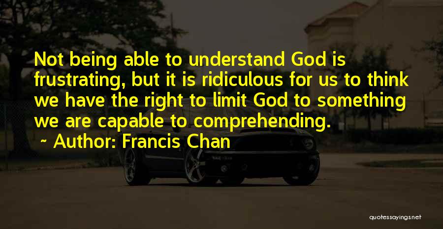 Not Comprehending Quotes By Francis Chan