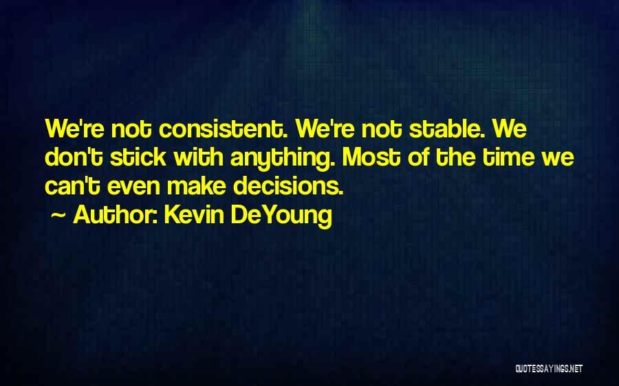 Not Consistent Quotes By Kevin DeYoung