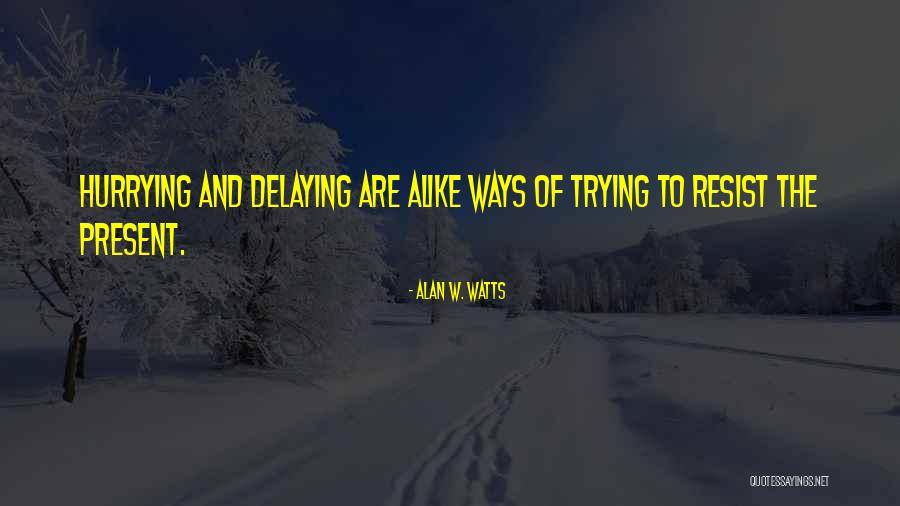 Not Delaying Quotes By Alan W. Watts Not Delaying Quotes By Alan W. Watts