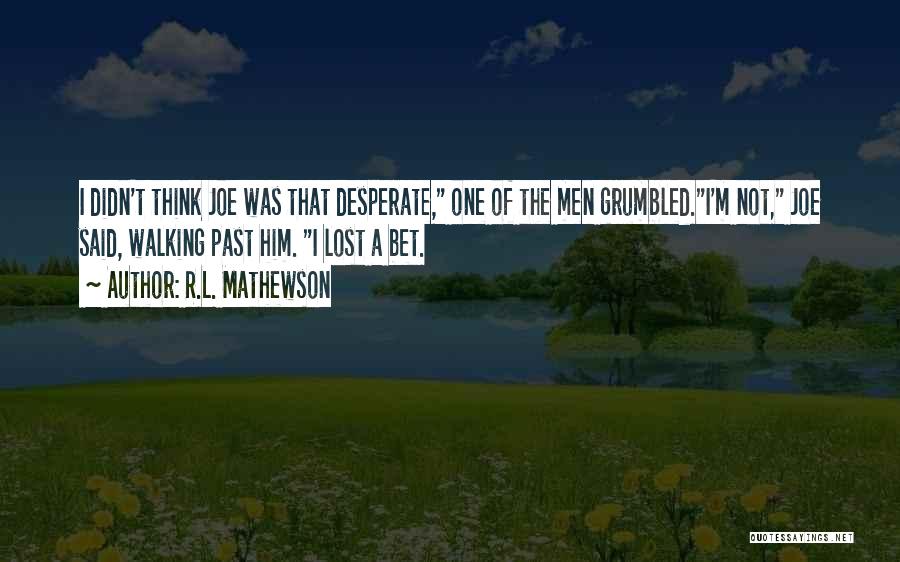 Not Desperate Quotes By R.L. Mathewson