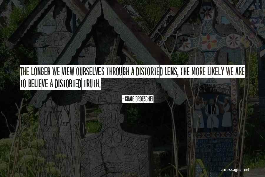 Not Distorted Truth Quotes By Craig Groeschel