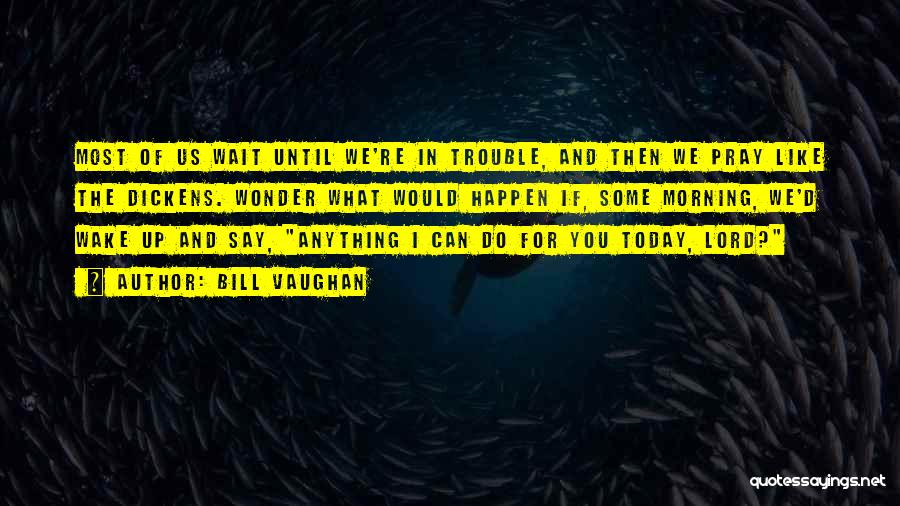 Not Doing Anything Today Quotes By Bill Vaughan