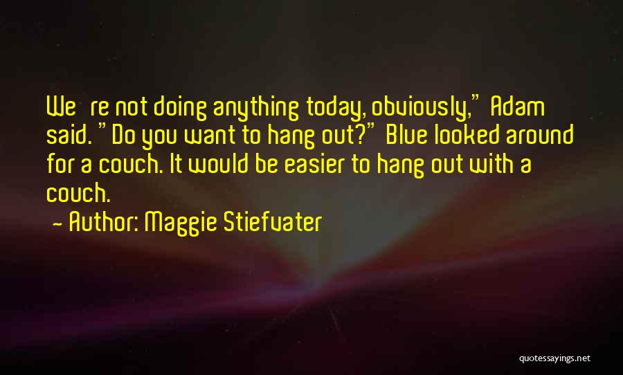 Not Doing Anything Today Quotes By Maggie Stiefvater