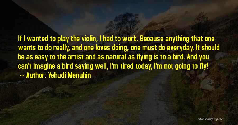 Not Doing Anything Today Quotes By Yehudi Menuhin