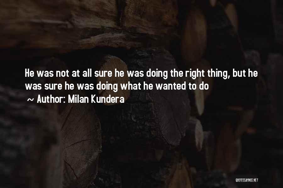 Not Doing The Right Thing Quotes By Milan Kundera