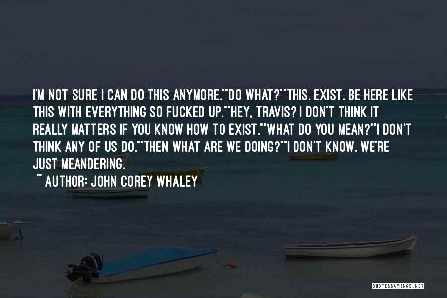 Not Doing This Anymore Quotes By John Corey Whaley