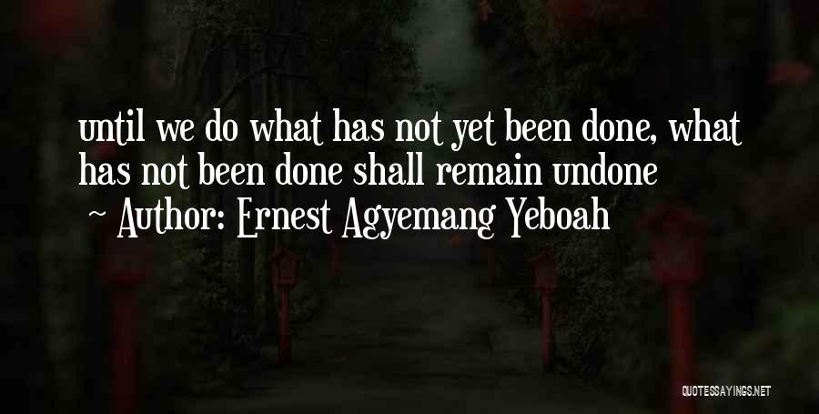 Not Done Yet Quotes By Ernest Agyemang Yeboah