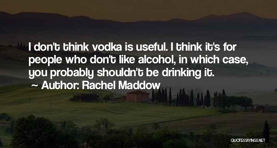 Not Drinking Too Much Quotes By Rachel Maddow