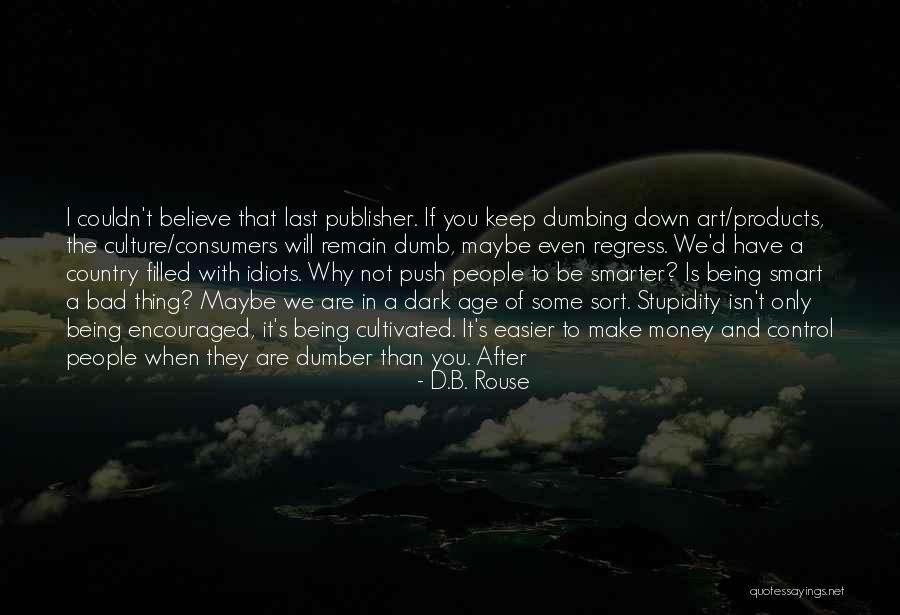 Not Dumbing Yourself Down Quotes By D.B. Rouse Not Dumbing Yourself Down Quotes By D.B. Rouse