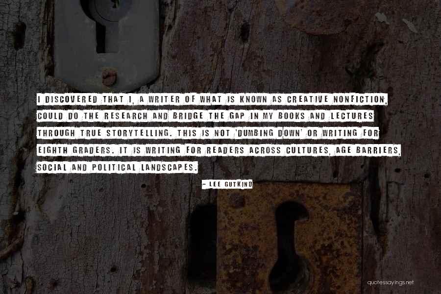 Not Dumbing Yourself Down Quotes By Lee Gutkind Not Dumbing Yourself Down Quotes By Lee Gutkind