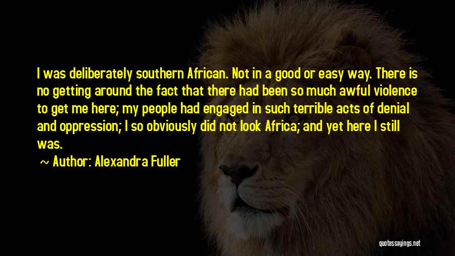 Not Easy To Get Me Quotes By Alexandra Fuller