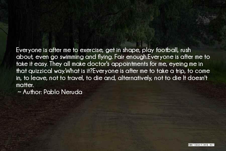 Not Easy To Get Me Quotes By Pablo Neruda