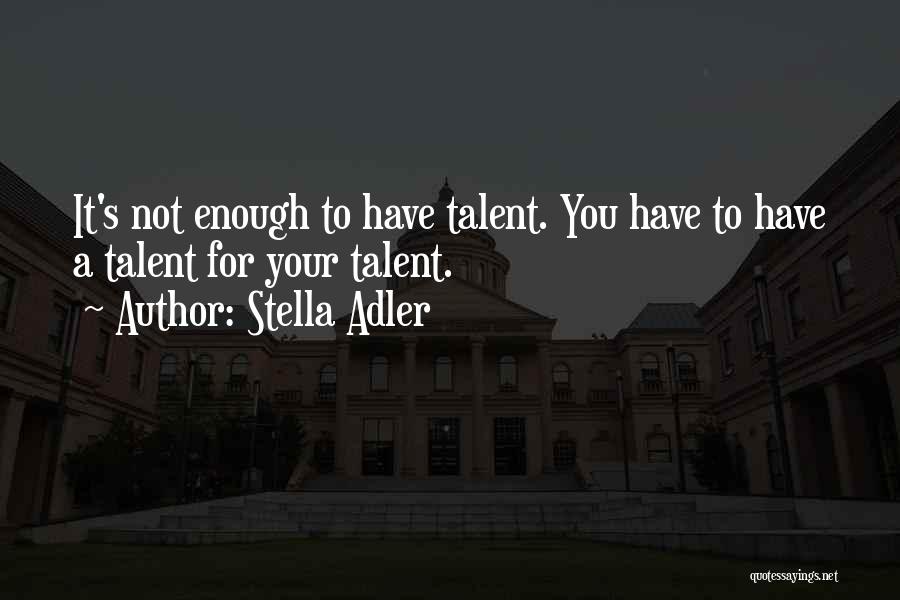 Not Enough For You Quotes By Stella Adler