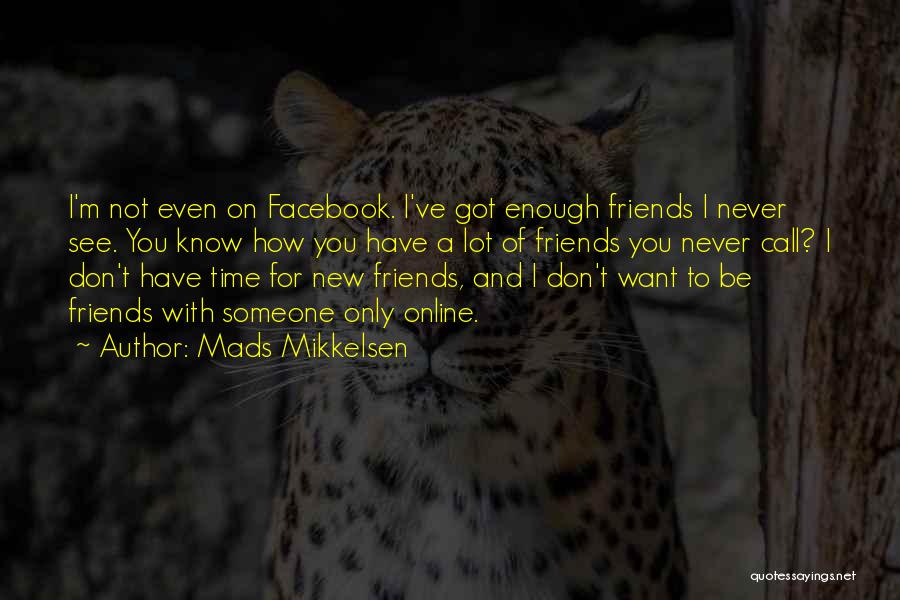 Not Enough Time For Friends Quotes By Mads Mikkelsen