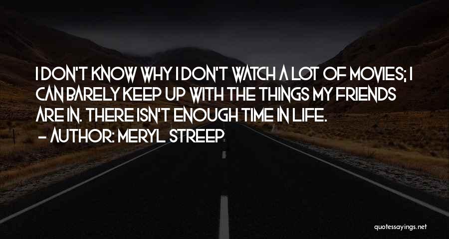 Not Enough Time For Friends Quotes By Meryl Streep