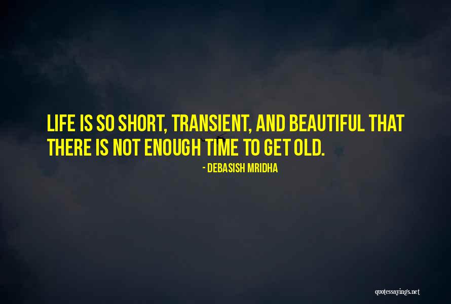 Not Enough Time To Get Old Quotes By Debasish Mridha Not Enough Time To Get Old Quotes By Debasish Mridha