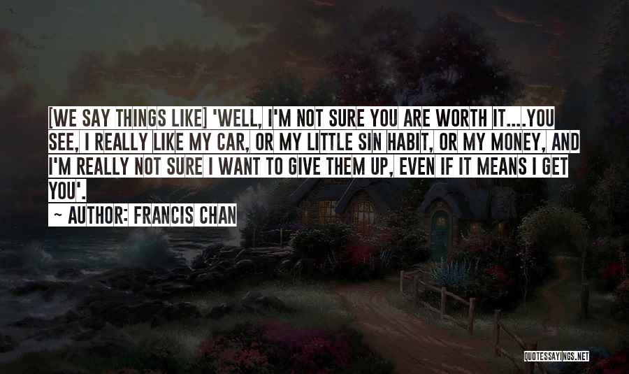 Not Even Worth It Quotes By Francis Chan