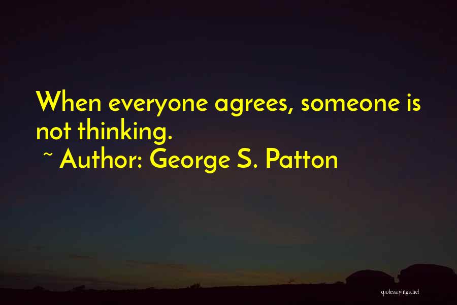 Not Everyone Agrees Quotes By George S. Patton