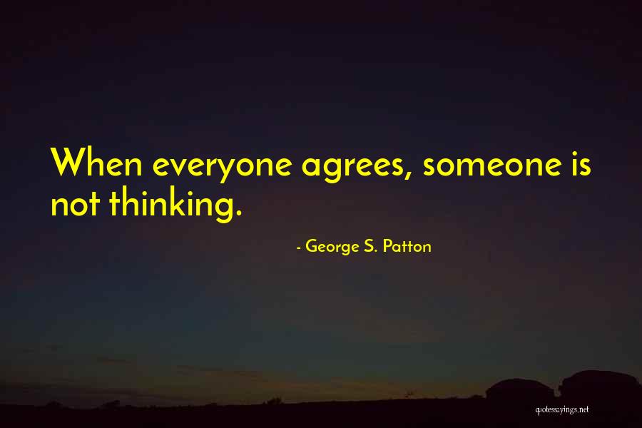 Not Everyone Agrees Quotes By George S. Patton