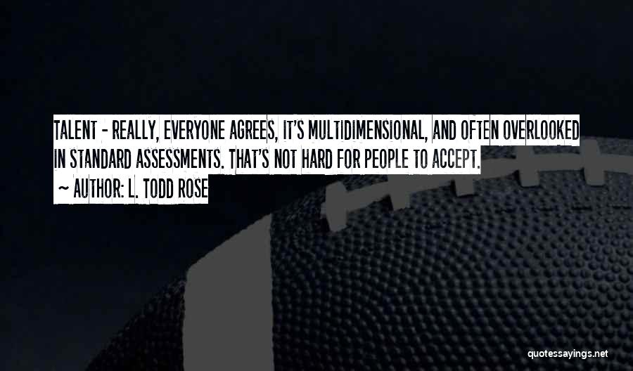 Not Everyone Agrees Quotes By L. Todd Rose