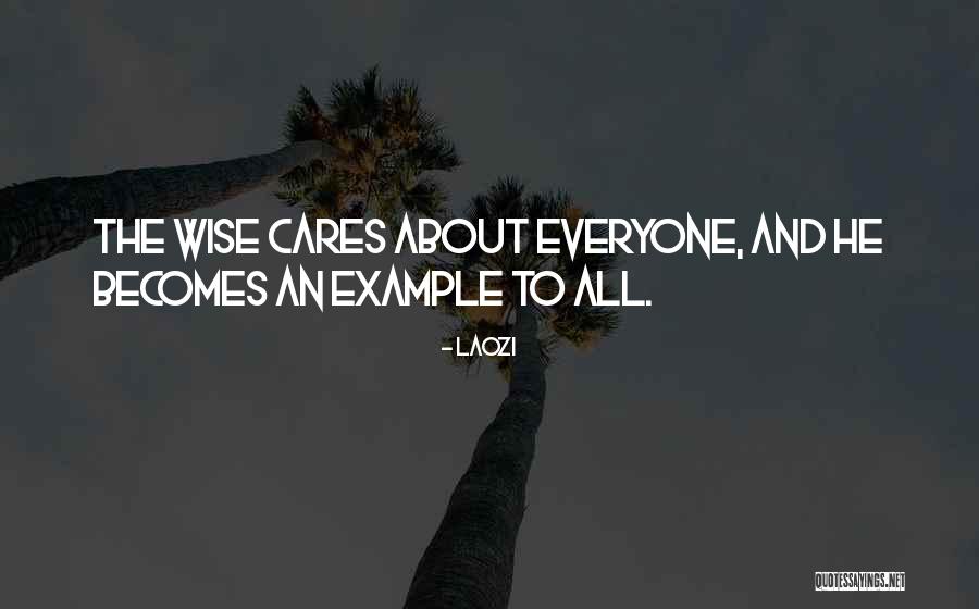 Not Everyone Cares About You Quotes By Laozi Not Everyone Cares About You Quotes By Laozi