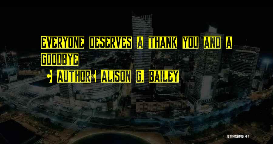 Not Everyone Deserves You Quotes By Alison G. Bailey