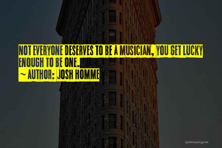 Not Everyone Deserves You Quotes By Josh Homme