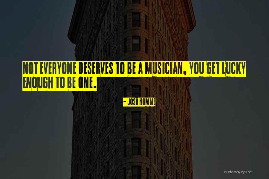 Not Everyone Deserves You Quotes By Josh Homme