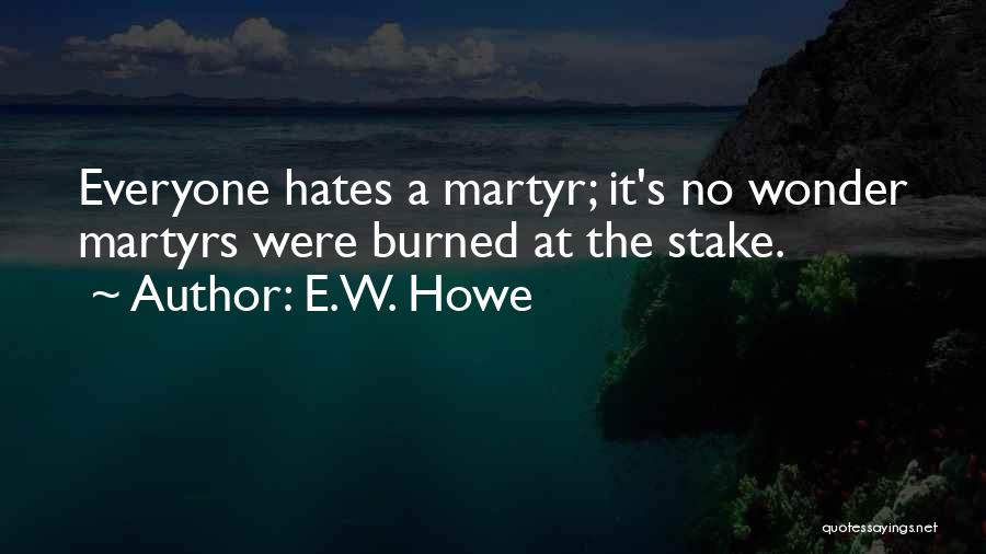 Not Everyone Hates You Quotes By E.W. Howe