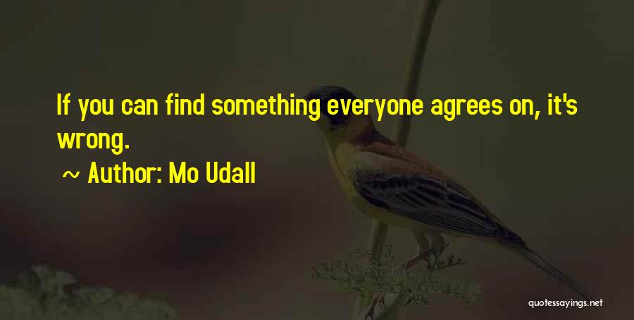 Not Everyone Will Agree Quotes By Mo Udall