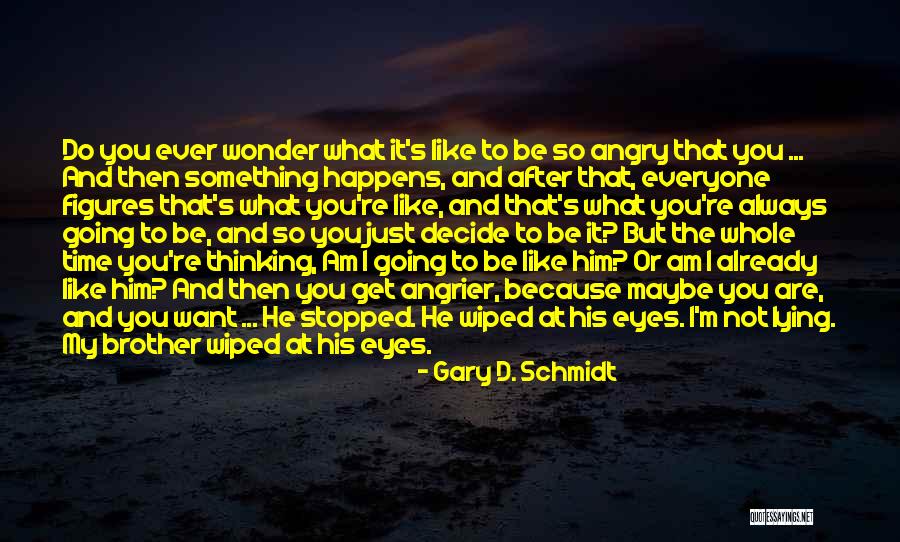 Not Everyone's Going To Like You Quotes By Gary D. Schmidt Not Everyone's Going To Like You Quotes By Gary D. Schmidt