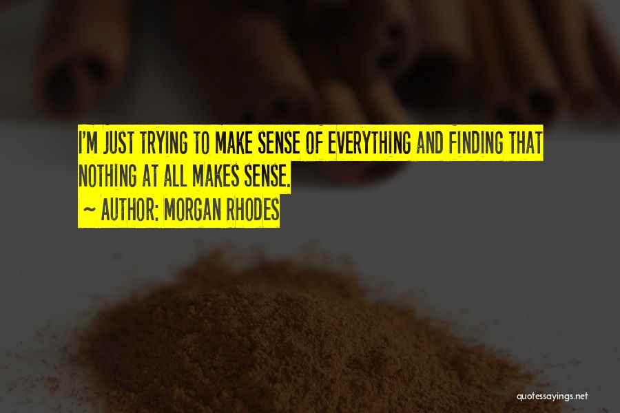 Not Everything Has To Make Sense Quotes By Morgan Rhodes
