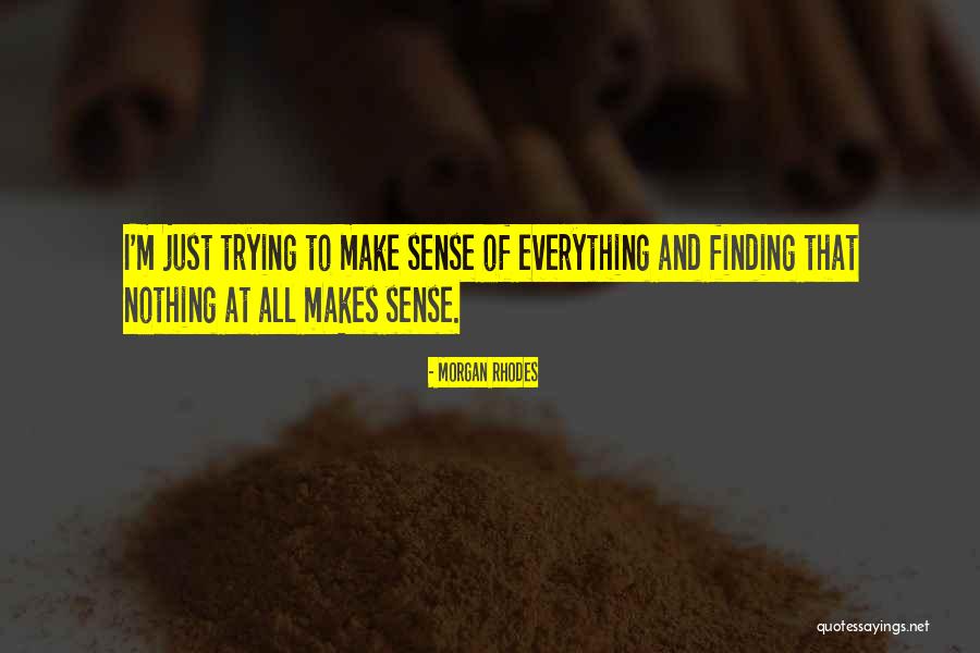 Not Everything Has To Make Sense Quotes By Morgan Rhodes