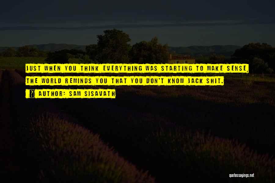 Not Everything Has To Make Sense Quotes By Sam Sisavath