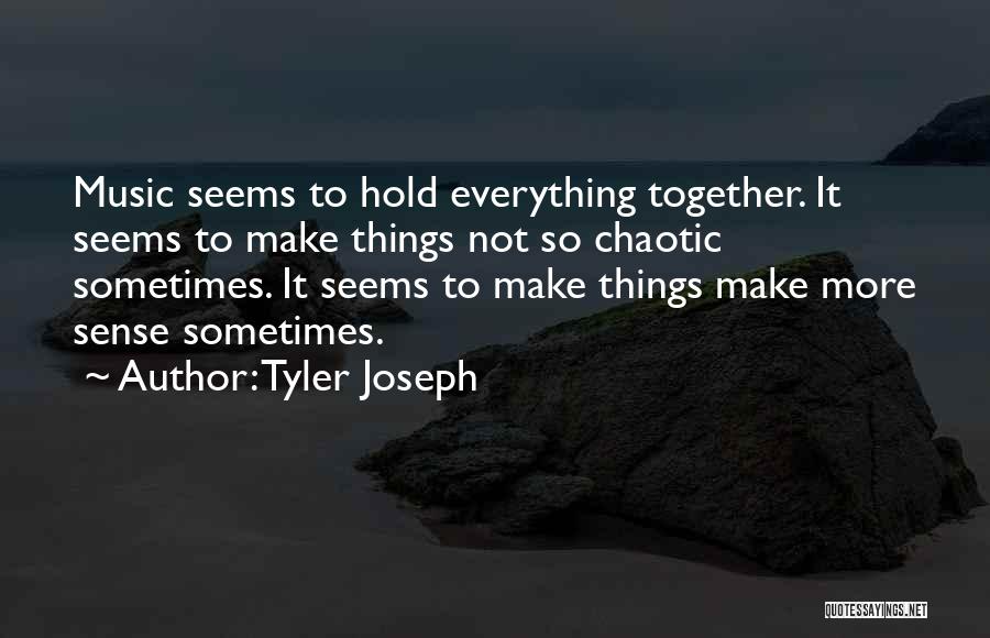 Not Everything Has To Make Sense Quotes By Tyler Joseph