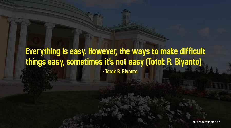 Not Everything Is Easy Quotes By Totok R. Biyanto