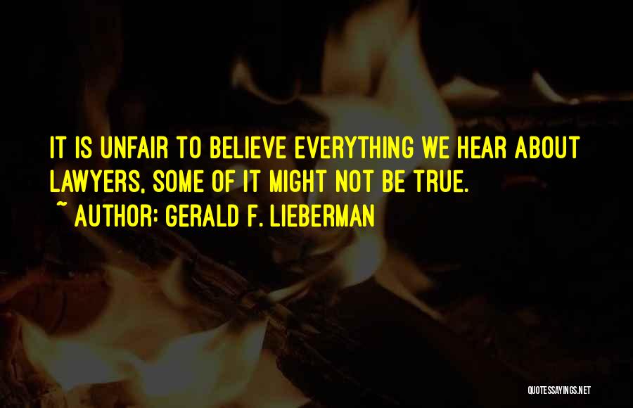 Not Everything You Hear Is True Quotes By Gerald F. Lieberman