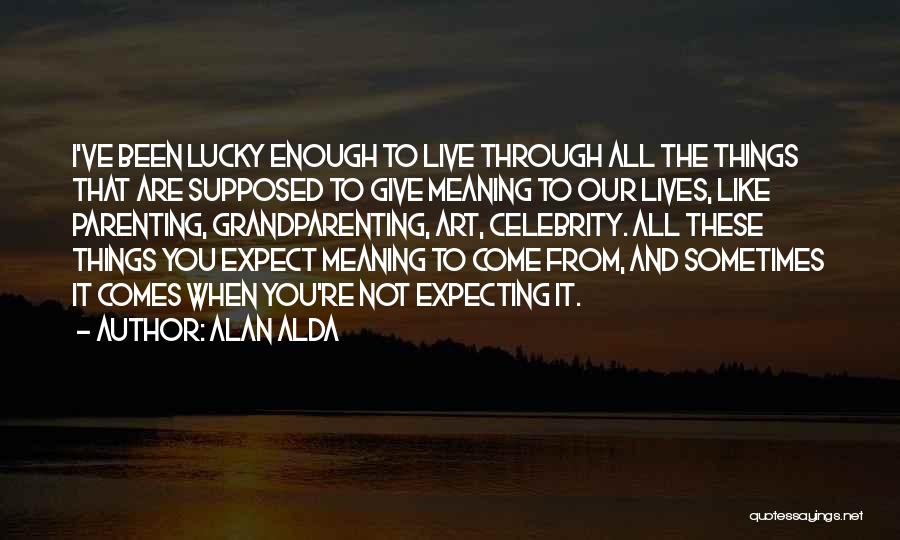 Not Expecting Things Quotes By Alan Alda