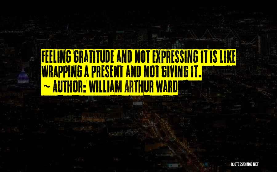 Not Expressing Gratitude Quotes By William Arthur Ward