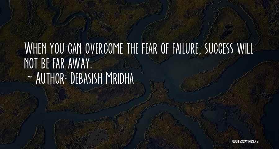 Not Fear Of Failure Quotes By Debasish Mridha