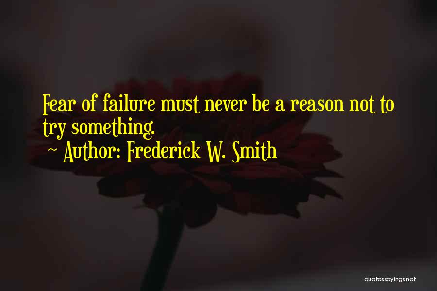Not Fear Of Failure Quotes By Frederick W. Smith