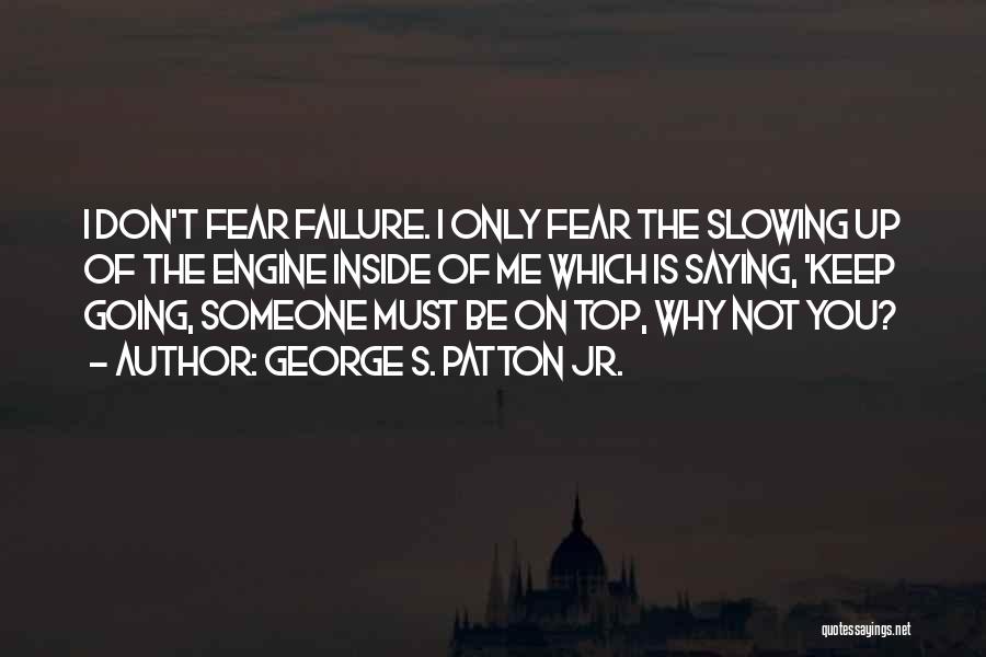 Not Fear Of Failure Quotes By George S. Patton Jr.