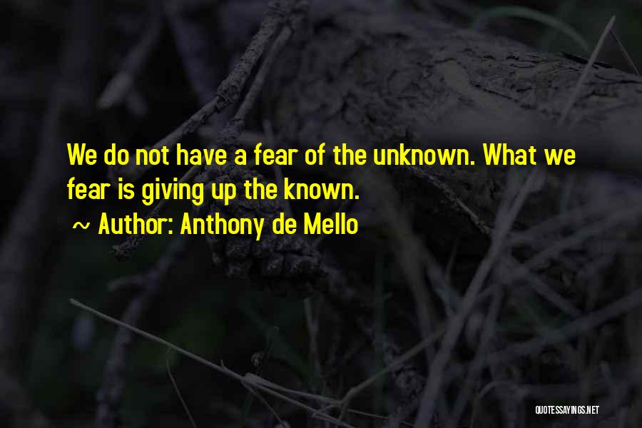 Not Fear Of The Unknown Quotes By Anthony De Mello