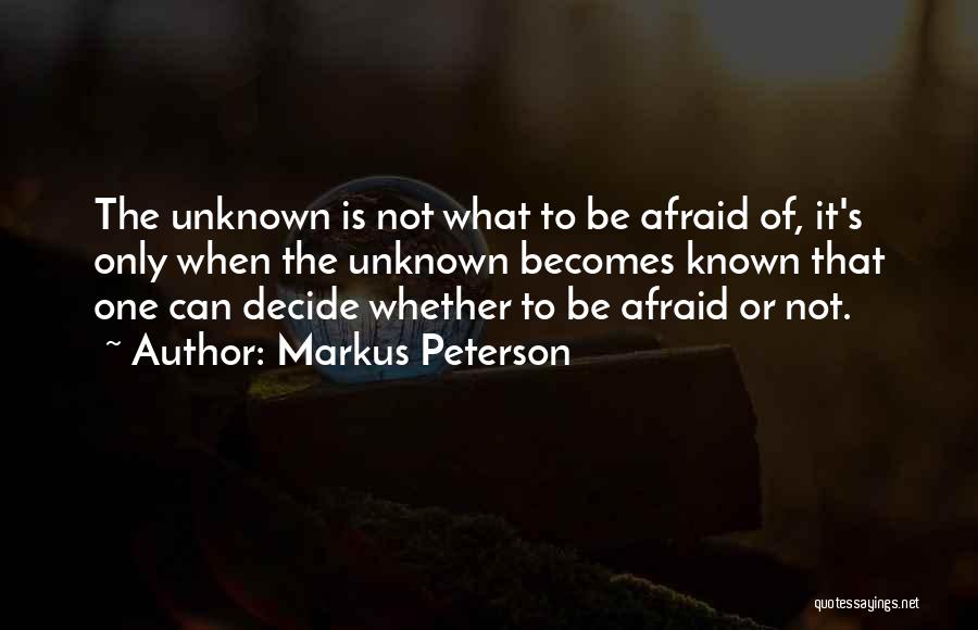 Not Fear Of The Unknown Quotes By Markus Peterson